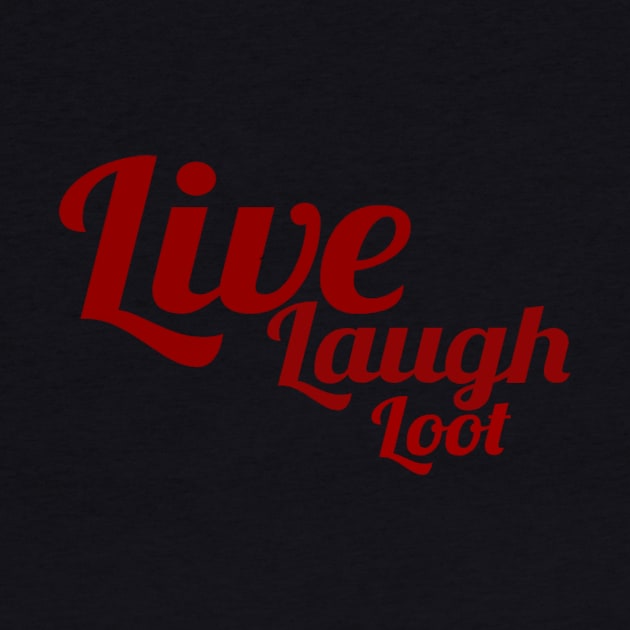 Live, Laugh, Loot by partnersinfire